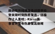 欧博官网会员-摩纳哥外线爆发备战德甲哈登关键时刻伤愈复出，这操作让人直呼：Karsa赛事官方发布伤愈复出新规的简单介绍